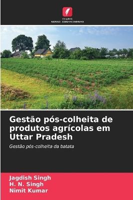 Gest?o p?s-colheita de produtos agr?colas em Uttar Pradesh - Jagdish Singh,H N Singh,Nimit Kumar - cover