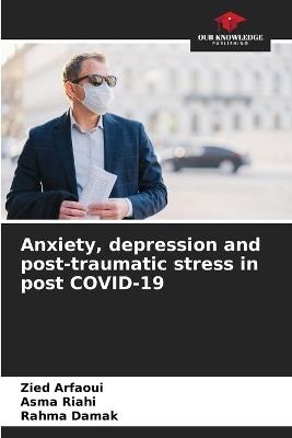 Anxiety, depression and post-traumatic stress in post COVID-19 - Zied Arfaoui,Asma Riahi,Rahma Damak - cover
