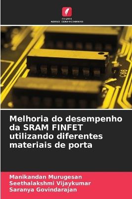 Melhoria do desempenho da SRAM FINFET utilizando diferentes materiais de porta - Manikandan Murugesan,Seethalakshmi Vijaykumar,Saranya Govindarajan - cover