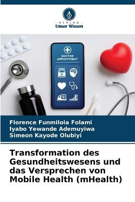 Transformation des Gesundheitswesens und das Versprechen von Mobile Health (mHealth) - Florence Funmilola Folami,Iyabo Yewande Ademuyiwa,Simeon Kayode Olubiyi - cover