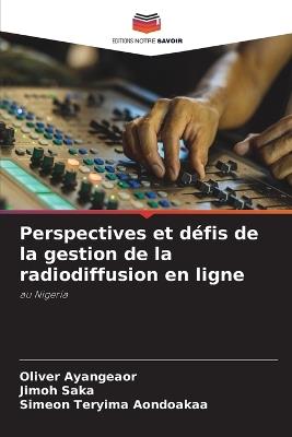 Perspectives et d?fis de la gestion de la radiodiffusion en ligne - Oliver Ayangeaor,Jimoh Saka,Simeon Teryima Aondoakaa - cover