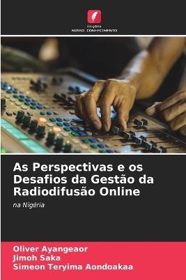 As Perspectivas e os Desafios da Gest?o da Radiodifus?o Online - Oliver Ayangeaor,Jimoh Saka,Simeon Teryima Aondoakaa - cover