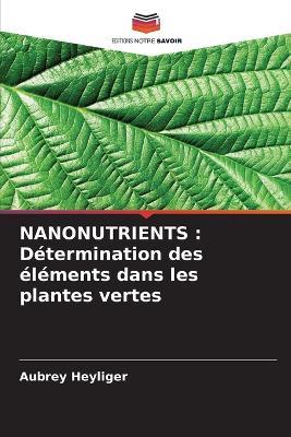 Nanonutrients: Détermination des éléments dans les plantes vertes - Aubrey Heyliger - cover