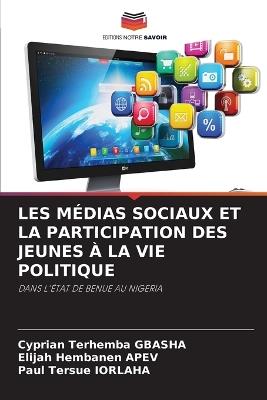 Les Médias Sociaux Et La Participation Des Jeunes À La Vie Politique - Cyprian Terhemba Gbasha,Elijah Hembanen Apev,Paul Tersue Iorlaha - cover