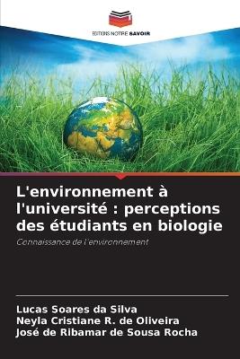 L'environnement à l'université: perceptions des étudiants en biologie - Lucas Soares Da Silva,Neyla Cristiane R de Oliveira,José de Ribamar de Sousa Rocha - cover