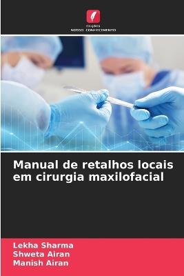Manual de retalhos locais em cirurgia maxilofacial - Lekha Sharma,Shweta Airan,Manish Airan - cover