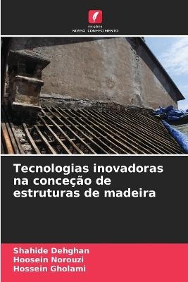 Tecnologias inovadoras na conceção de estruturas de madeira - Shahide Dehghan,Hoosein Norouzi,Hossein Gholami - cover