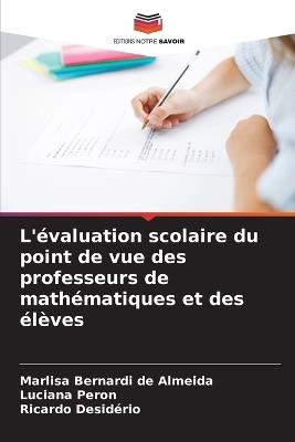 L'évaluation scolaire du point de vue des professeurs de mathématiques et des élèves - Marlisa Bernardi de Almeida,Luciana Peron,Ricardo Desidério - cover