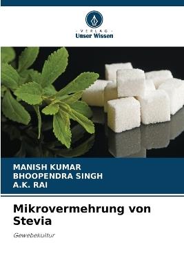 Mikrovermehrung von Stevia - Manish Kumar,Bhoopendra Singh,A K Rai - cover