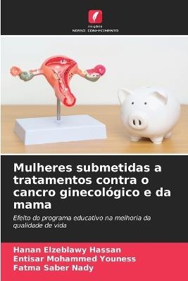 Mulheres submetidas a tratamentos contra o cancro ginecológico e da mama - Hanan Elzeblawy Hassan,Entisar Mohammed Youness,Fatma Saber Nady - cover
