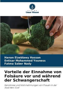 Vorteile der Einnahme von Folsäure vor und während der Schwangerschaft - Hanan Elzeblawy Hassan,Entisar Mohammed Youness,Fatma Saber Nady - cover