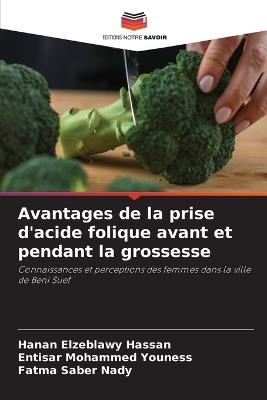 Avantages de la prise d'acide folique avant et pendant la grossesse - Hanan Elzeblawy Hassan,Entisar Mohammed Youness,Fatma Saber Nady - cover