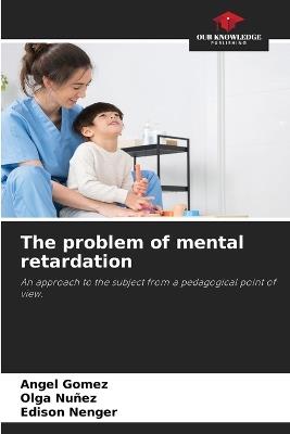 The problem of mental retardation - Ángel Gómez,Olga Nuñez,Edison Nenger - cover