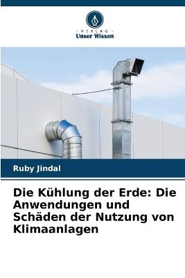 Die Kühlung der Erde: Die Anwendungen und Schäden der Nutzung von Klimaanlagen - Ruby Jindal - cover