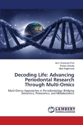 Decoding Life: Advancing Periodontal Research Through Multi-Omics - Aarti Yashwant Patil,Ruhee Chawla,Alka Waghmare - cover