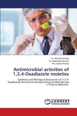 Antimicrobial activities of 1,3,4-Oxadiazole moieties - Maharshi Shukla,Shashikant Sutaria,Pro Kokila Parmar - cover