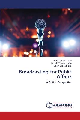 Broadcasting for Public Affairs - Paul Tersue Iorlaha,Donald Torngu Iorlaha,Doom Grace Kutim - cover