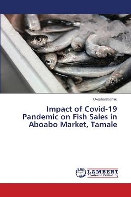 Impact of Covid-19 Pandemic on Fish Sales in Aboabo Market, Tamale - Ukasha Bashiru - cover