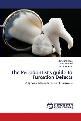 The Periodontist's guide to Furcation Defects - Numrah Haque,Sumit Kaushal,Gurpreet Kaur - cover