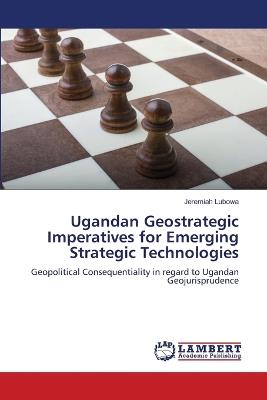 Ugandan Geostrategic Imperatives for Emerging Strategic Technologies - Jeremiah Lubowa - cover