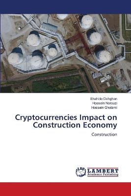 Cryptocurrencies Impact on Construction Economy - Shahide Dehghan,Hoosein Norouzi,Hossein Gholami - cover