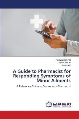 A Guide to Pharmacist for Responding Symptoms of Minor Ailments - Parthasarathy G,Jeena Susan,Jenisha K - cover