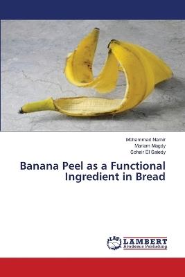 Banana Peel as a Functional Ingredient in Bread - Mohammad Namir,Mariam Magdy,Soheir El Saiedy - cover