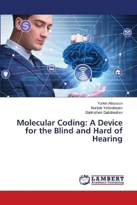 Molecular Coding: A Device for the Blind and Hard of Hearing - Yerkin Aibassov,Nurbek Yensebayev,Galimzhan Gabdreshov - cover