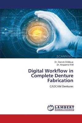 Digital Workflow in Complete Denture Fabrication - Danish Siddique,Anupama N M - cover