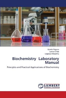 Biochemistry Laboratory Manual - Ayantu Nugusa,Lensa Chala,Urgessa Hinsermu - cover