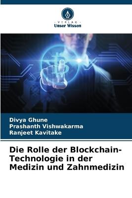Die Rolle der Blockchain-Technologie in der Medizin und Zahnmedizin - Divya Ghune,Prashanth Vishwakarma,Ranjeet Kavitake - cover