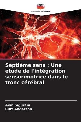 Septième sens: Une étude de l'intégration sensorimotrice dans le tronc cérébral - Avin Sigurani,Curt Anderson - cover