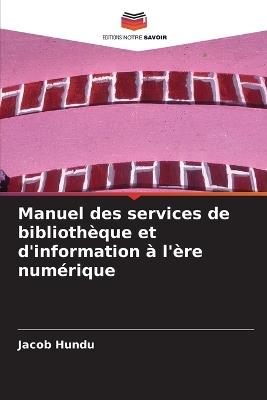 Manuel des services de bibliothèque et d'information à l'ère numérique - Jacob Hundu - cover