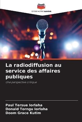 La radiodiffusion au service des affaires publiques - Paul Tersue Iorlaha,Donald Torngu Iorlaha,Doom Grace Kutim - cover