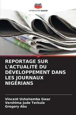 Reportage Sur l'Actualité Du Développement Dans Les Journaux Nigérians - Vincent Ushahemba Gwar,Vershima Jude Terkula,Gregory Abu - cover