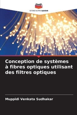 Conception de systèmes à fibres optiques utilisant des filtres optiques - Muppidi Venkata Sudhakar - cover