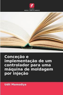 Conceção e implementação de um controlador para uma máquina de moldagem por injeção - Udit Mamodiya - cover