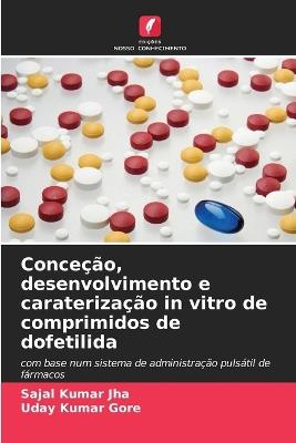 Conceção, desenvolvimento e caraterização in vitro de comprimidos de dofetilida - Sajal Kumar Jha,Uday Kumar Gore - cover