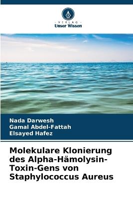 Molekulare Klonierung des Alpha-Hämolysin-Toxin-Gens von Staphylococcus Aureus - Nada Darwesh,Gamal Abdel-Fattah,Elsayed Hafez - cover