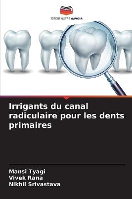 Irrigants du canal radiculaire pour les dents primaires - Mansi Tyagi,Vivek Rana,Nikhil Srivastava - cover