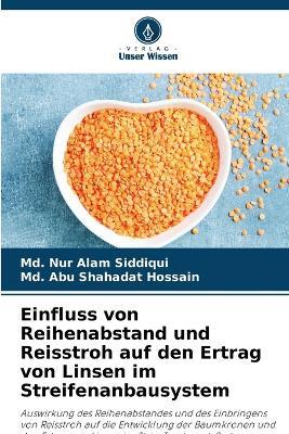 Einfluss von Reihenabstand und Reisstroh auf den Ertrag von Linsen im Streifenanbausystem - MD Nur Alam Siddiqui,MD Abu Shahadat Hossain - cover