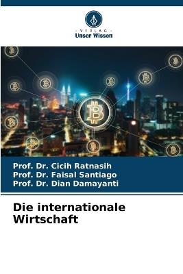 Die internationale Wirtschaft - Prof Cicih Ratnasih,Prof Faisal Santiago,Prof Dian Damayanti - cover
