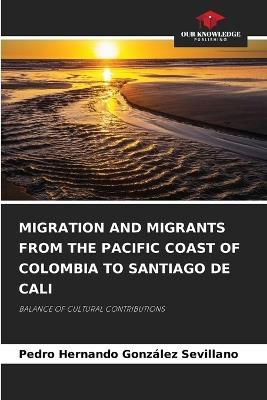 Migration and Migrants from the Pacific Coast of Colombia to Santiago de Cali - Pedro Hernando González Sevillano - cover