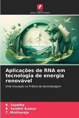 Aplicações de RNA em tecnologia de energia renovável - K Sujatha,K Senthil Kumar,T Muthuraja - cover