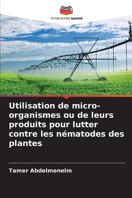 Utilisation de micro-organismes ou de leurs produits pour lutter contre les nématodes des plantes - Tamer Abdelmoneim - cover