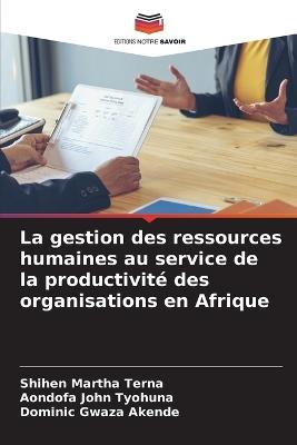 La gestion des ressources humaines au service de la productivité des organisations en Afrique - Shihen Martha Terna,Aondofa John Tyohuna,Dominic Gwaza Akende - cover