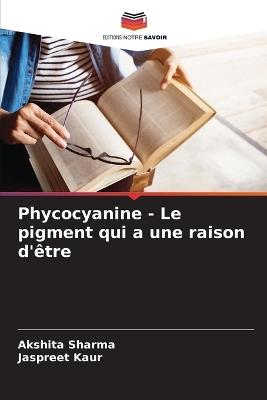 Phycocyanine - Le pigment qui a une raison d'être - Akshita Sharma,Jaspreet Kaur - cover