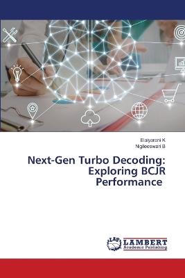 Next-Gen Turbo Decoding: Exploring BCJR Performance - Elaiyarani K,Nigileeswari B - cover
