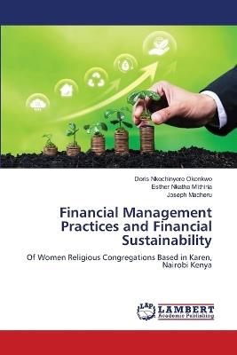 Financial Management Practices and Financial Sustainability - Doris Nkechinyere Okonkwo,Esther Nkatha M'Ithiria,Joseph Macheru - cover