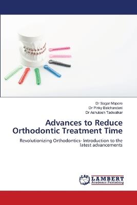 Advances to Reduce Orthodontic Treatment Time - Sagar Mapare,Pinky Balchandani,Ashutosh Tadwalkar - cover